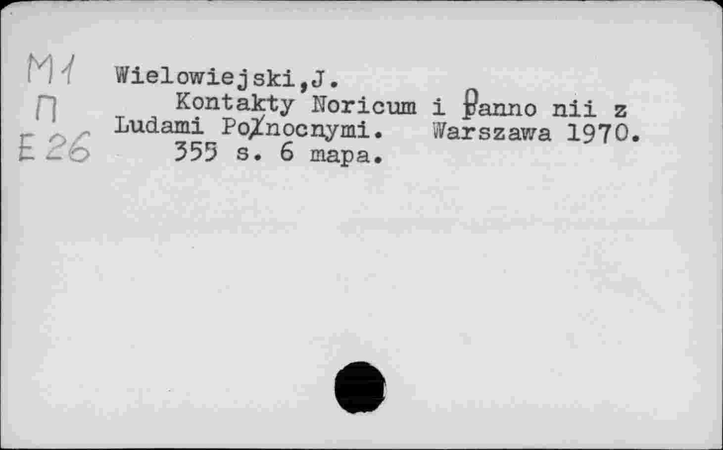 ﻿Wielowiejski,J.
Kontakty Noricum і Panno nil z Ludami Po/nocnymi. Warszawa 1970.
355 s. 6 тара.